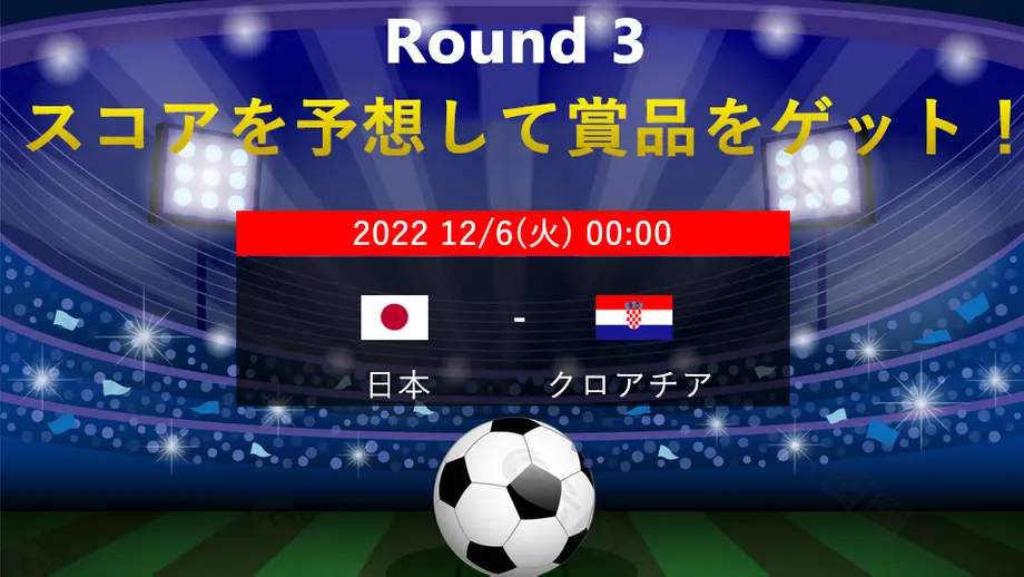 【W杯のスコアを予想して賞品をゲットしよう！】 日本VSクロアチア